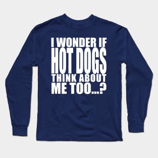 i wonder if hot dogs think about me too Long Sleeve T-Shirt